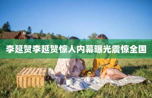 李延贺李延贺惊人内幕曝光震惊全国