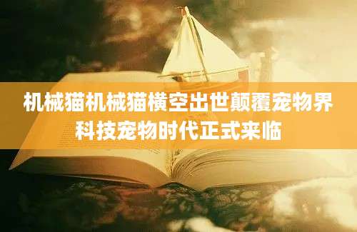 机械猫机械猫横空出世颠覆宠物界科技宠物时代正式来临
