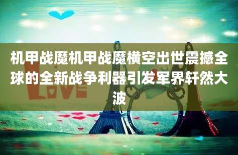 机甲战魔机甲战魔横空出世震撼全球的全新战争利器引发军界轩然大波