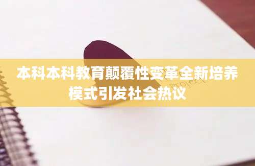 本科本科教育颠覆性变革全新培养模式引发社会热议
