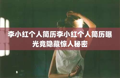 李小红个人简历李小红个人简历曝光竟隐藏惊人秘密