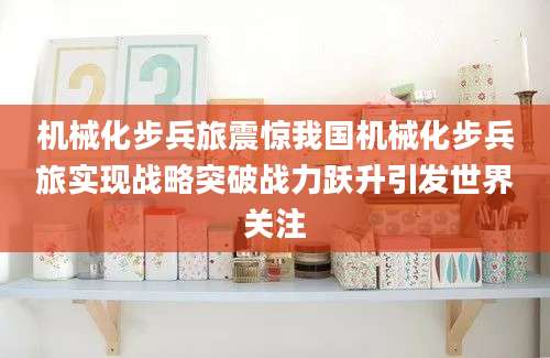 机械化步兵旅震惊我国机械化步兵旅实现战略突破战力跃升引发世界关注
