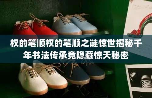 权的笔顺权的笔顺之谜惊世揭秘千年书法传承竟隐藏惊天秘密